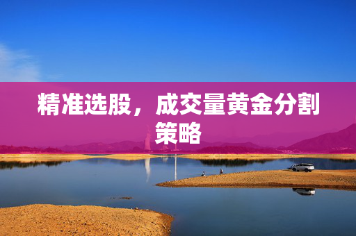 精准选股，成交量黄金分割策略