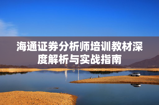 海通证券分析师培训教材深度解析与实战指南