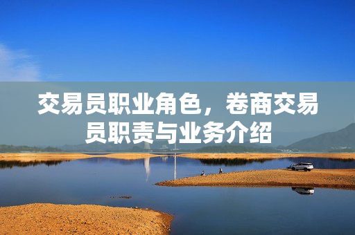 交易员职业角色，卷商交易员职责与业务介绍