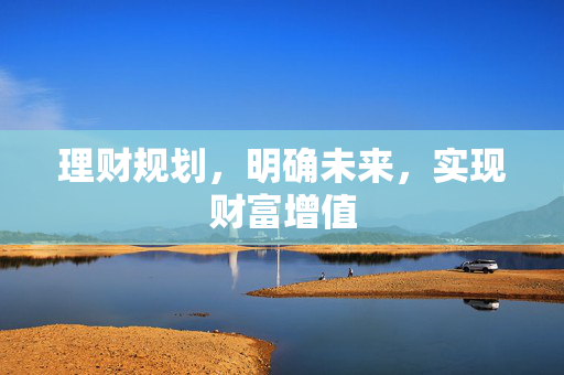 理财规划，明确未来，实现财富增值