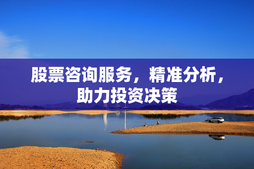 股票咨询服务，精准分析，助力投资决策